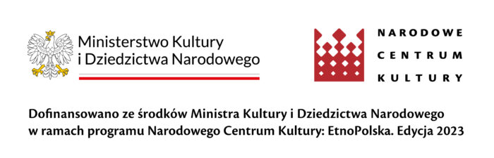 Dofinansowano ze środków Ministra Kultury i Dziedzictwa Narodowego w ramach programu Narodowego Centrum Kultury EtnoPolska. Edycja 2023